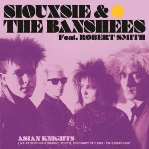 Siouxsie & The Banshees Feat. Robert Smith – Asian Knights Live in Tokyo, February 5th 1983 - FM Broadcast double vinyl